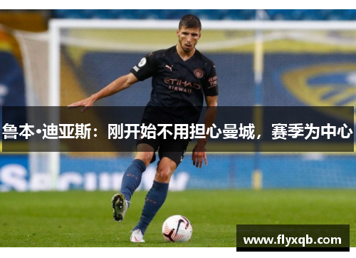 鲁本·迪亚斯：刚开始不用担心曼城，赛季为中心